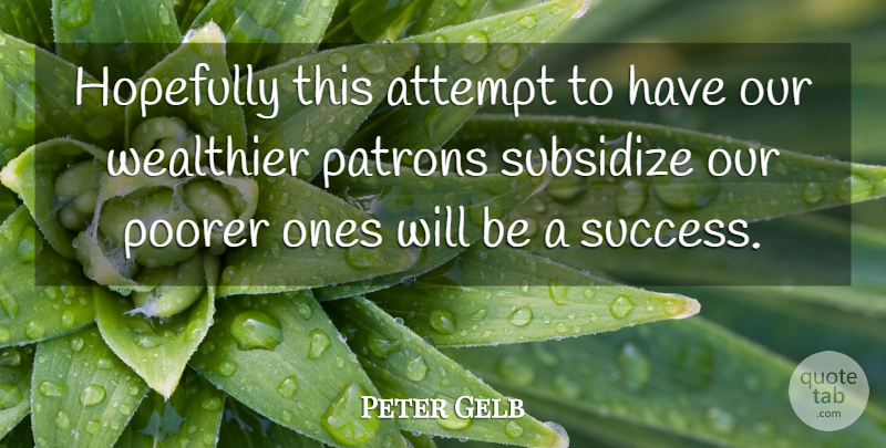 Peter Gelb Quote About Attempt, Hopefully, Poorer, Subsidize: Hopefully This Attempt To Have...