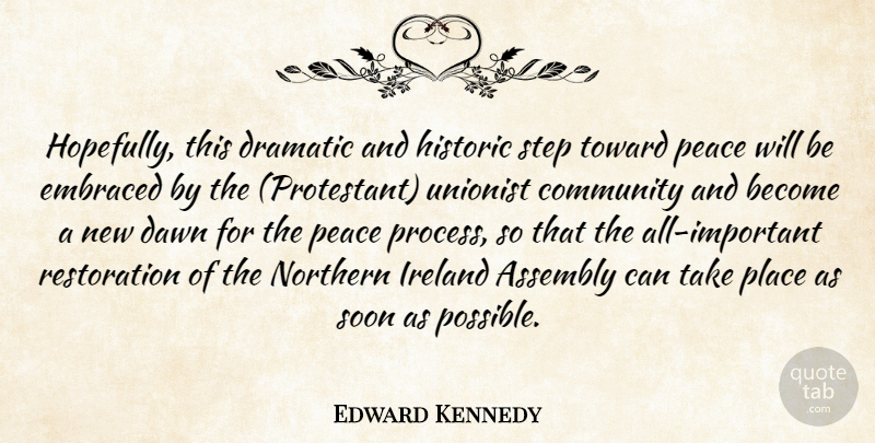 Edward Kennedy Quote About Assembly, Community, Dawn, Dramatic, Embraced: Hopefully This Dramatic And Historic...