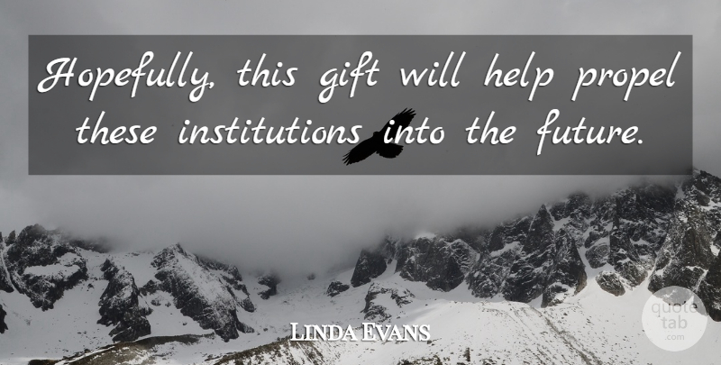 Linda Evans Quote About Future, Gift, Help, Propel: Hopefully This Gift Will Help...