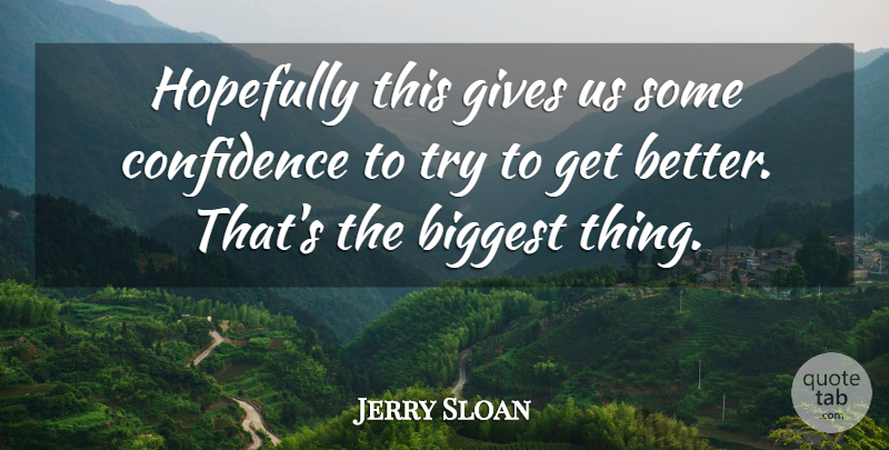 Jerry Sloan Quote About Biggest, Confidence, Gives, Hopefully: Hopefully This Gives Us Some...