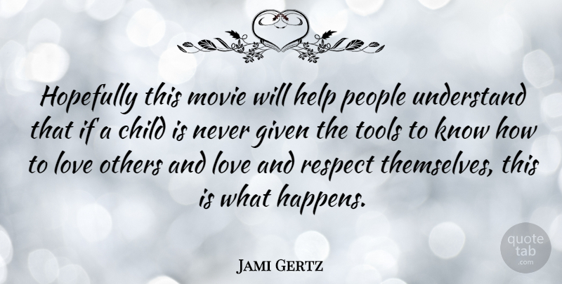 Jami Gertz Quote About Child, Given, Hopefully, Love, Others: Hopefully This Movie Will Help...