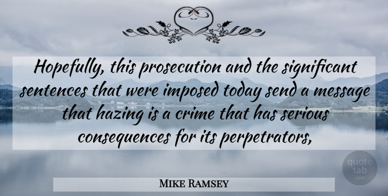Mike Ramsey Quote About Consequences, Crime, Imposed, Message, Send: Hopefully This Prosecution And The...
