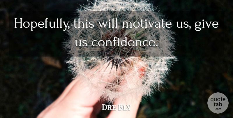 Dre Bly Quote About Motivate: Hopefully This Will Motivate Us...