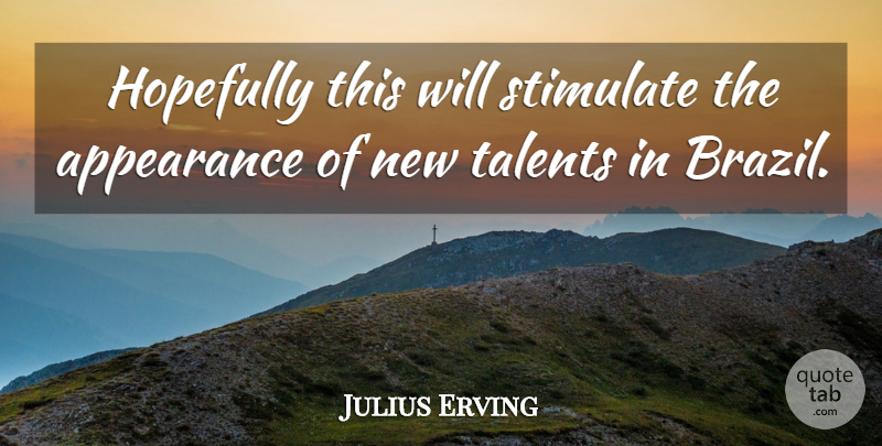 Julius Erving Quote About Appearance, Hopefully, Stimulate, Talents: Hopefully This Will Stimulate The...
