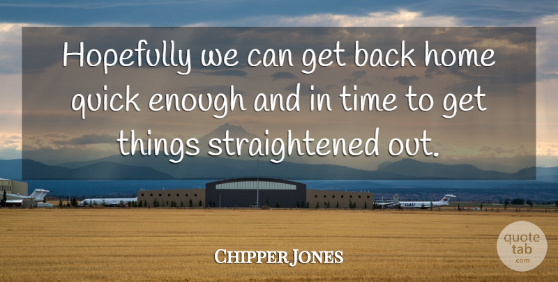 Chipper Jones Quote About Home, Hopefully, Quick, Time: Hopefully We Can Get Back...