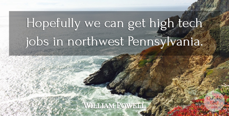 William Powell Quote About High, Hopefully, Jobs, Northwest, Tech: Hopefully We Can Get High...