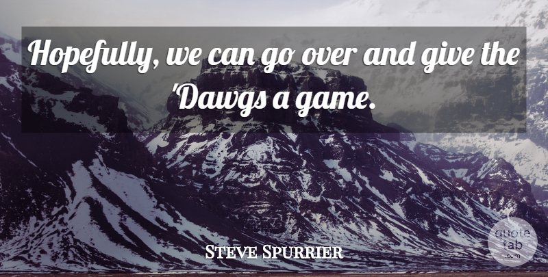 Steve Spurrier Quote About undefined: Hopefully We Can Go Over...