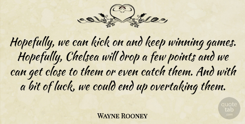 Wayne Rooney Quote About Bit, Catch, Chelsea, Close, Drop: Hopefully We Can Kick On...
