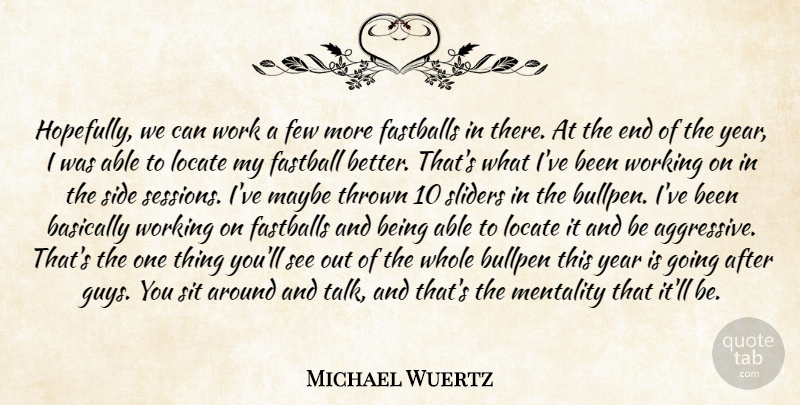 Michael Wuertz Quote About Basically, Bullpen, Fastball, Few, Locate: Hopefully We Can Work A...