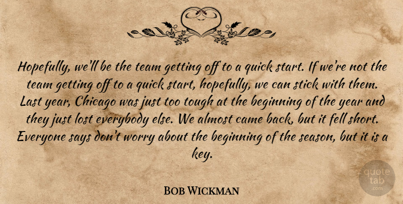 Bob Wickman Quote About Almost, Beginning, Came, Chicago, Everybody: Hopefully Well Be The Team...