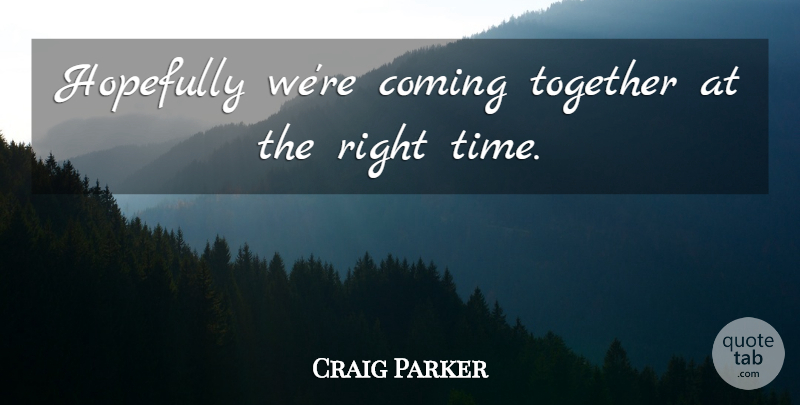 Craig Parker Quote About Coming, Hopefully, Together: Hopefully Were Coming Together At...