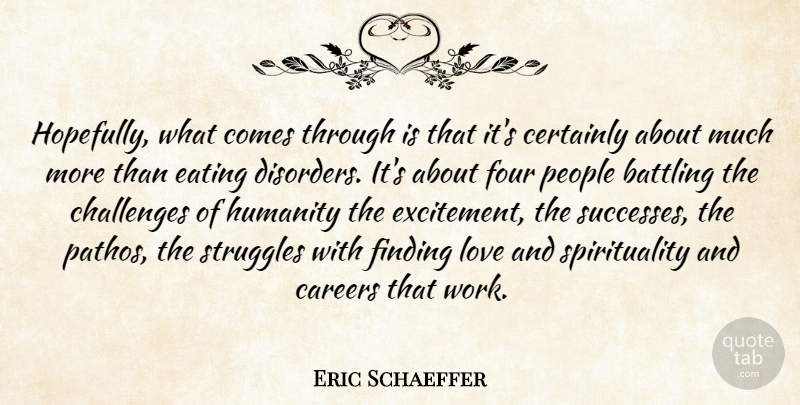 Eric Schaeffer Quote About Battling, Careers, Certainly, Challenges, Eating: Hopefully What Comes Through Is...