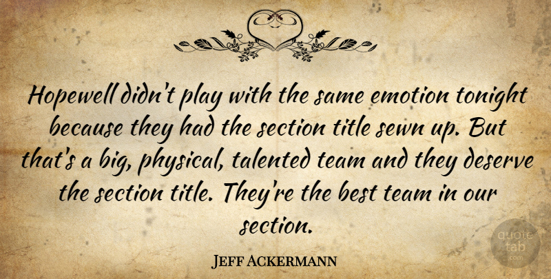 Jeff Ackermann Quote About Best, Deserve, Emotion, Emotions, Section: Hopewell Didnt Play With The...
