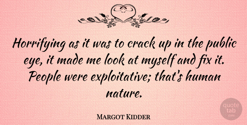 Margot Kidder Quote About Crack, Fix, Horrifying, Human, Nature: Horrifying As It Was To...