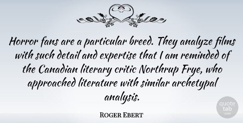 Roger Ebert Quote About Analysis, Literature, Horror Fans: Horror Fans Are A Particular...