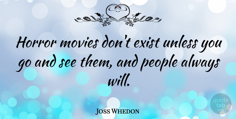 Joss Whedon Quote About People, Horror: Horror Movies Dont Exist Unless...