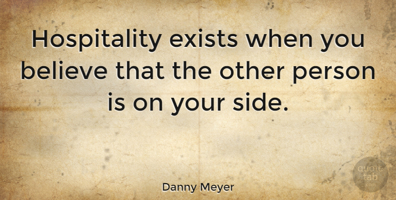 Danny Meyer Quote About Believe: Hospitality Exists When You Believe...