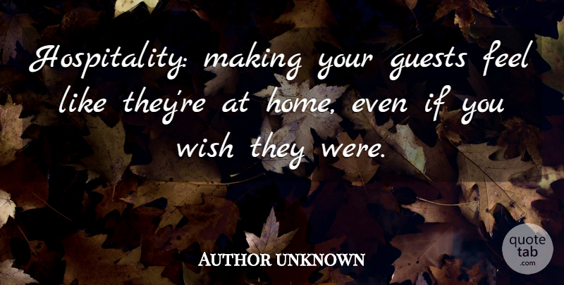 Author unknown Quote About Guests, Wish: Hospitality Making Your Guests Feel...