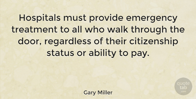 Gary Miller Quote About Doors, Rehabilitation, Pay: Hospitals Must Provide Emergency Treatment...