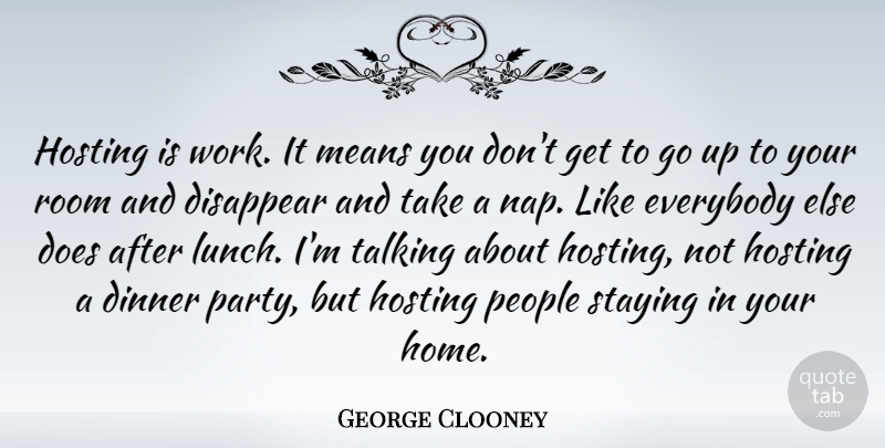 George Clooney Quote About Party, Mean, Home: Hosting Is Work It Means...