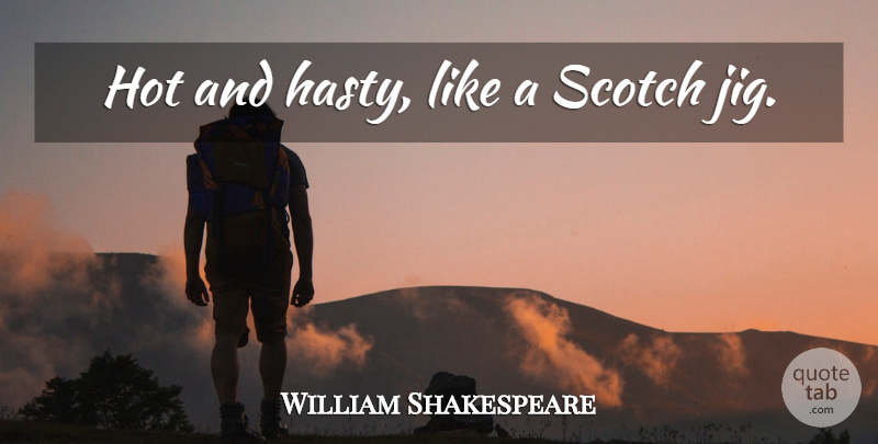 William Shakespeare Quote About Dance, Scotch, Dancing: Hot And Hasty Like A...