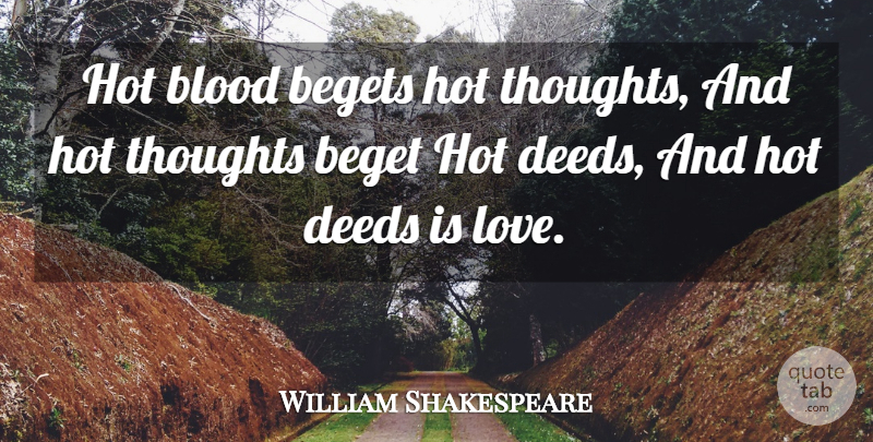 William Shakespeare Quote About Blood, Deeds, Hot: Hot Blood Begets Hot Thoughts...