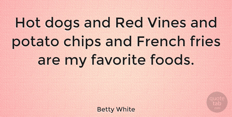 Betty White Quote About Dog, Hot, Vines: Hot Dogs And Red Vines...