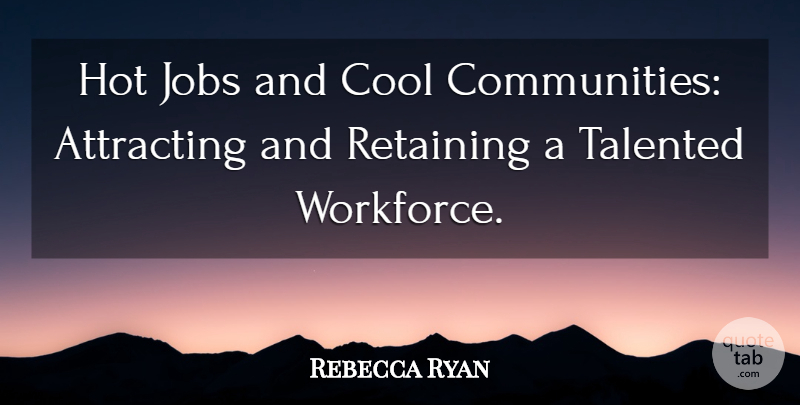 Rebecca Ryan Quote About Attracting, Cool, Hot, Jobs, Retaining: Hot Jobs And Cool Communities...