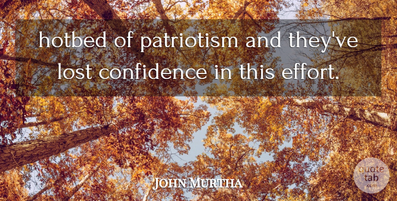 John Murtha Quote About Confidence, Lost, Patriotism: Hotbed Of Patriotism And Theyve...