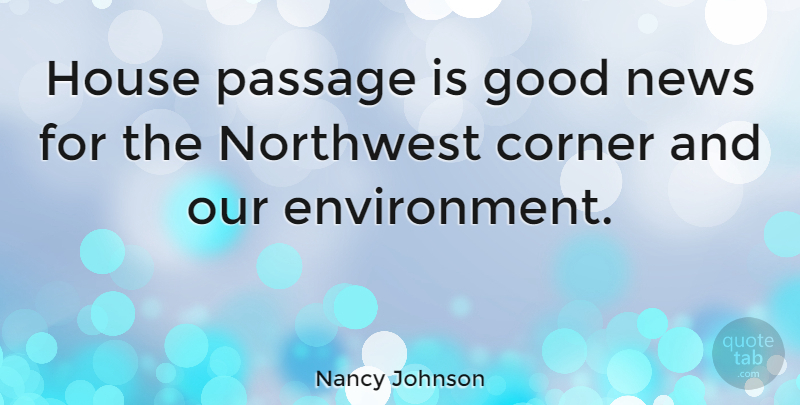 Nancy Johnson Quote About House, News, Environment: House Passage Is Good News...