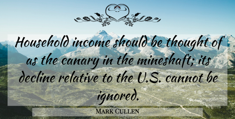 Mark Cullen Quote About Canary, Cannot, Decline, Household, Income: Household Income Should Be Thought...