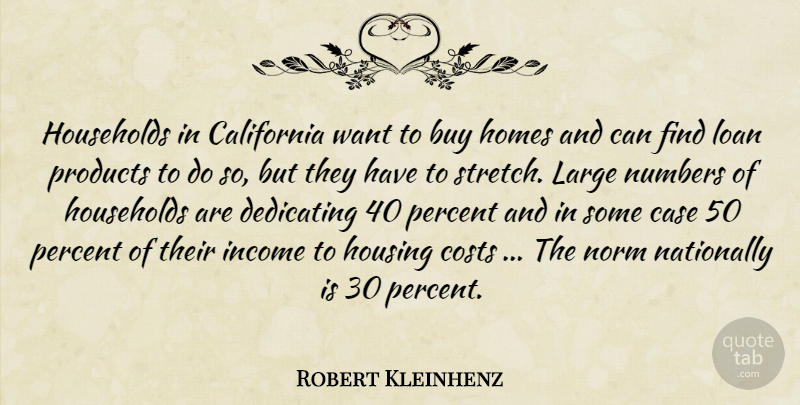 Robert Kleinhenz Quote About Buy, California, Case, Costs, Dedicating: Households In California Want To...
