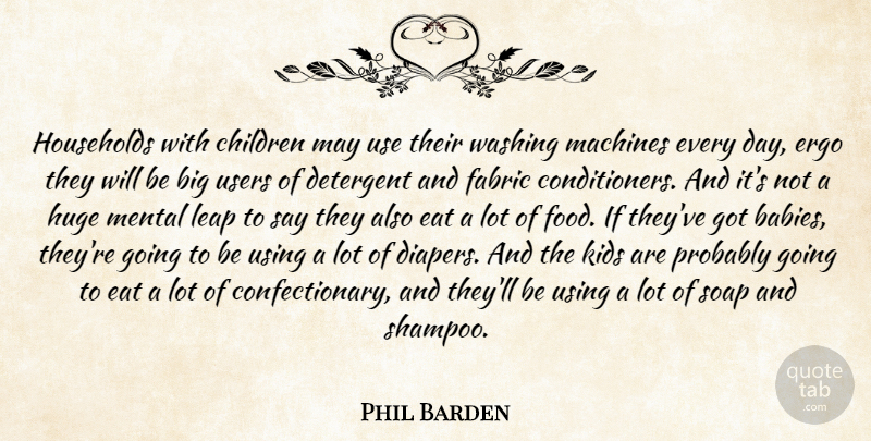 Phil Barden Quote About Children, Eat, Fabric, Households, Huge: Households With Children May Use...