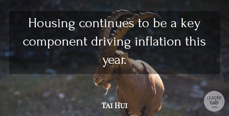 Tai Hui Quote About Component, Continues, Driving, Housing, Inflation: Housing Continues To Be A...