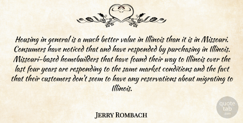 Jerry Rombach Quote About Conditions, Consumers, Customers, Fact, Found: Housing In General Is A...