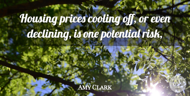 Amy Clark Quote About Cooling, Housing, Potential, Prices: Housing Prices Cooling Off Or...