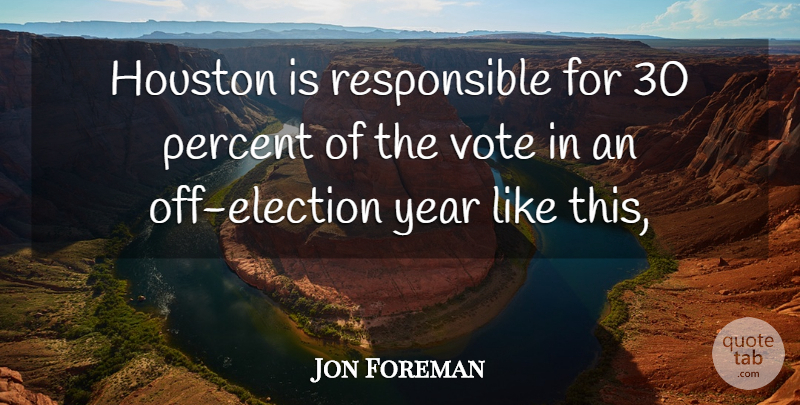 Jon Foreman Quote About Houston, Percent, Vote, Year: Houston Is Responsible For 30...