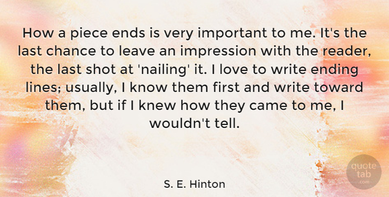 S. E. Hinton Quote About Came, Chance, Ends, Impression, Knew: How A Piece Ends Is...
