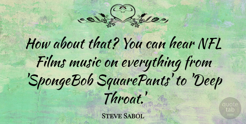 Steve Sabol Quote About Films, Hear, Music: How About That You Can...