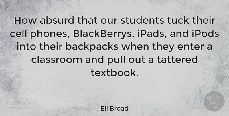 Eli Broad Quote About Cells, Ipads, Ipods: How Absurd That Our Students...