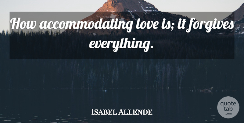 Isabel Allende Quote About Love Is, Forgiving: How Accommodating Love Is It...