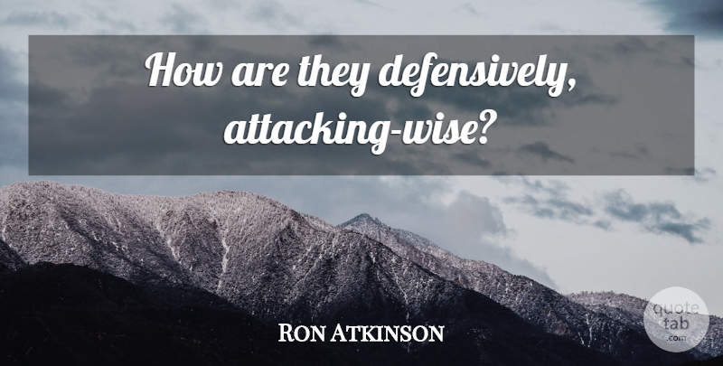 Ron Atkinson Quote About Wise, England, Attacking: How Are They Defensively Attacking...