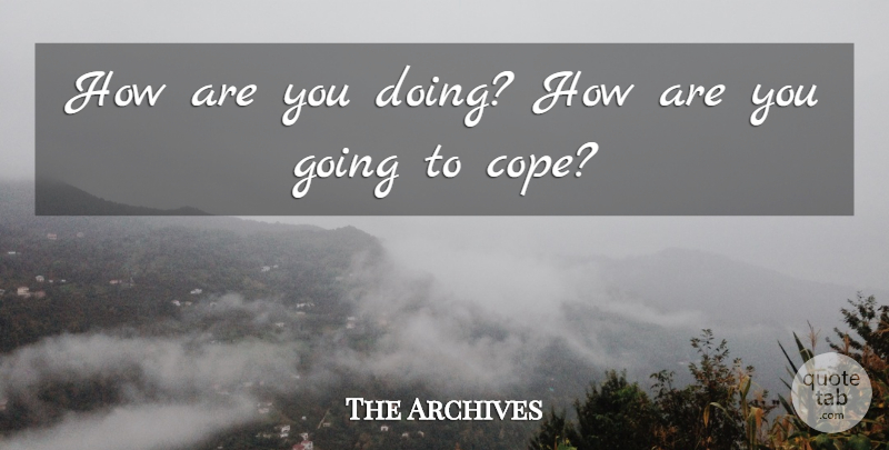 The Archives Quote About undefined: How Are You Doing How...