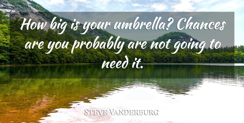 Steve Vanderburg Quote About Chances: How Big Is Your Umbrella...