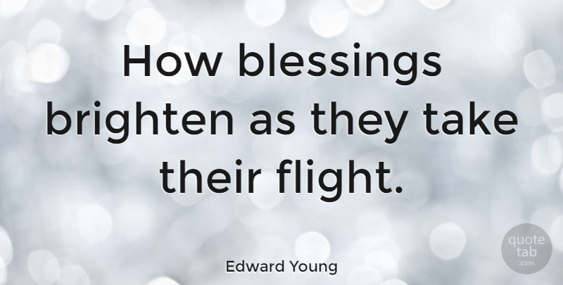 Edward Young Quote About Blessing, Literature, Flight: How Blessings Brighten As They...