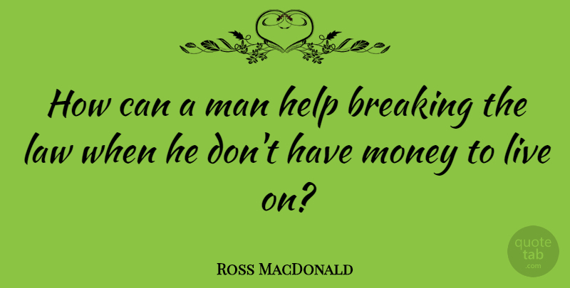Ross MacDonald Quote About Breaking, Man, Money: How Can A Man Help...
