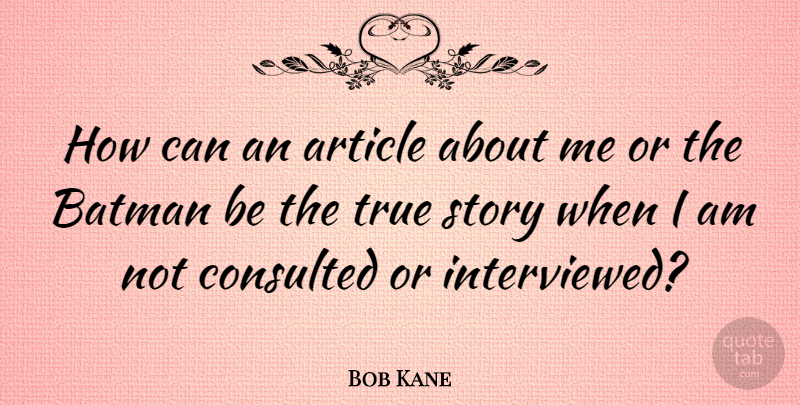 Bob Kane Quote About Stories, True Story, Articles: How Can An Article About...