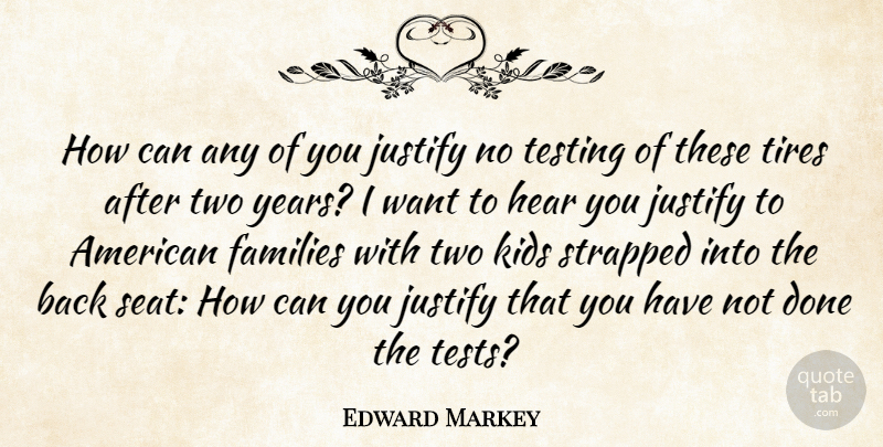 Edward Markey Quote About Families, Hear, Justify, Kids, Strapped: How Can Any Of You...