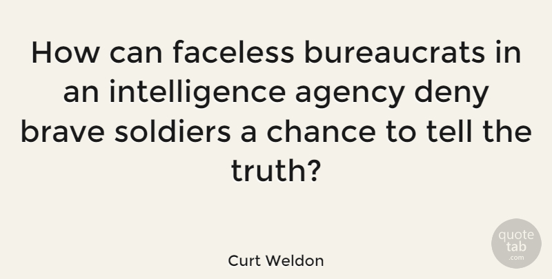 Curt Weldon Quote About Agency, Brave, Soldier: How Can Faceless Bureaucrats In...