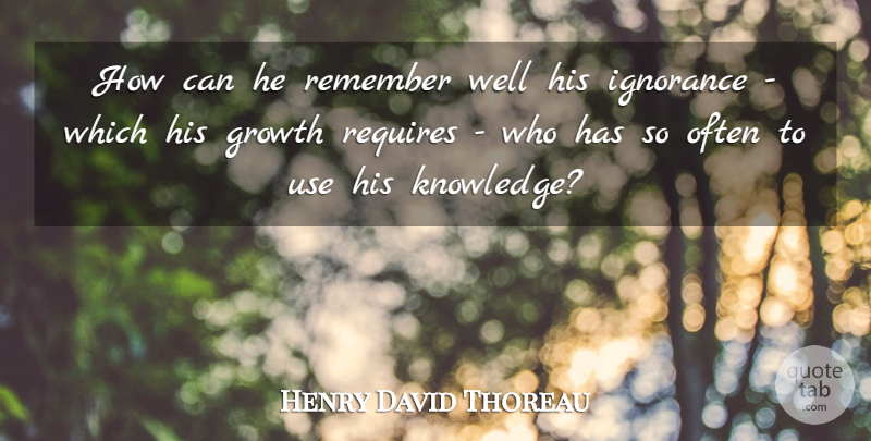 Henry David Thoreau Quote About Ignorance, Growth, Use: How Can He Remember Well...